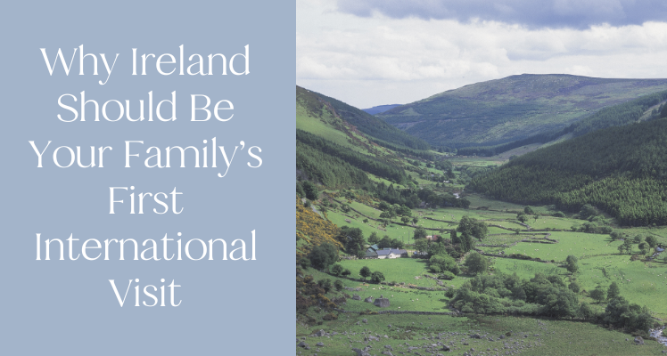 Why Ireland Should Be Your Family’s First International Visit