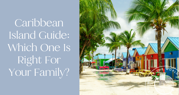 Caribbean Island Guide: Which One Is Right For Your Family?