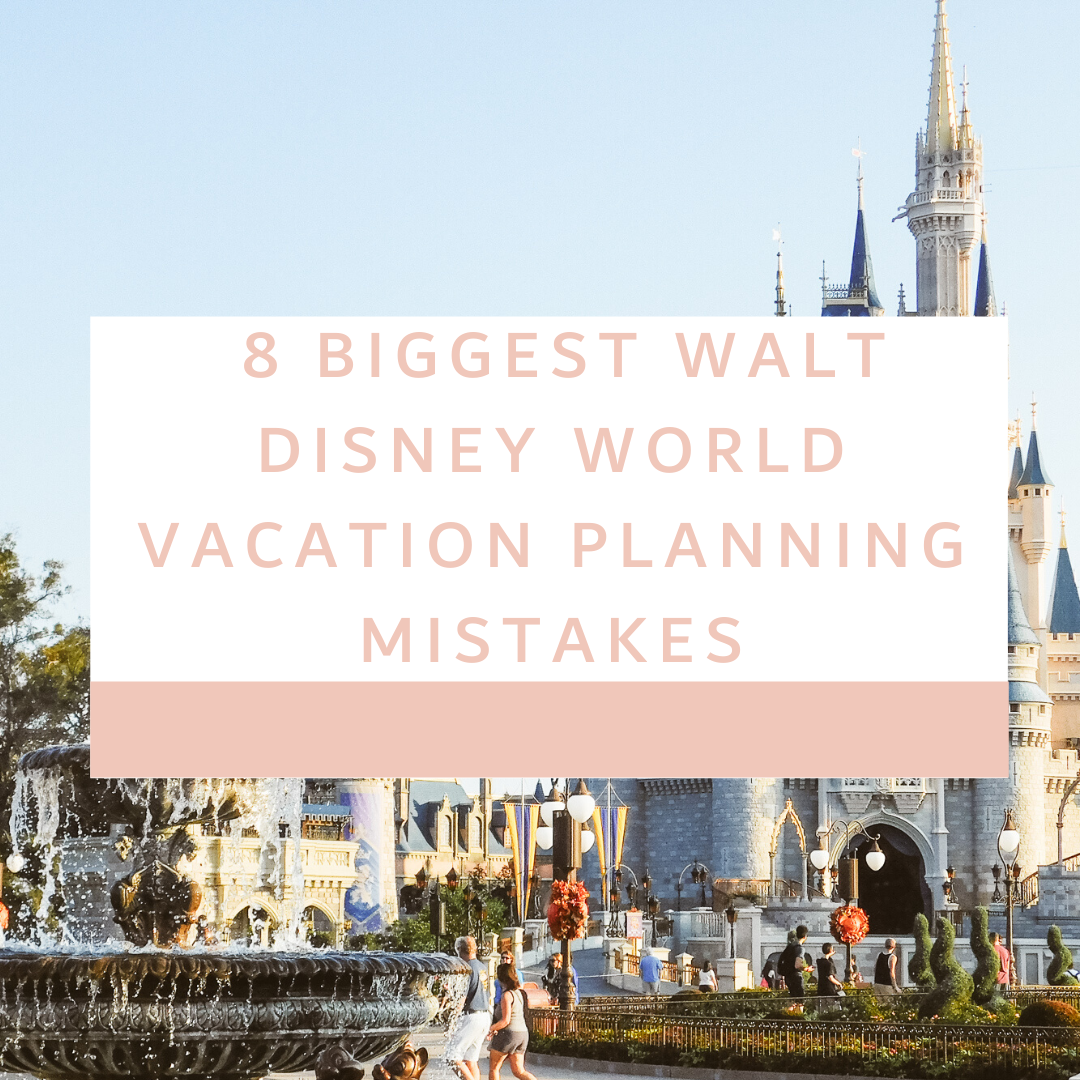 8 Biggest Walt Disney World Vacation Planning Mistakes.png