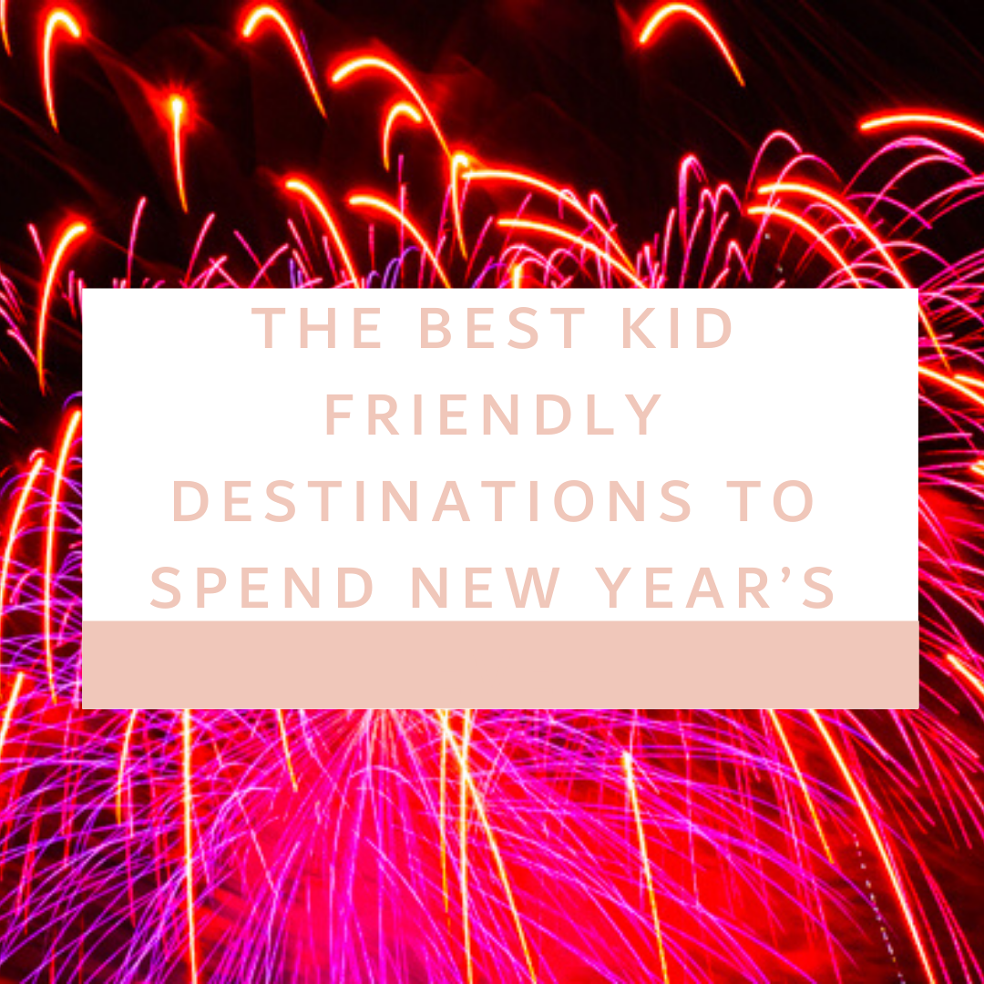 The Best Kid Friendly Destinations to Spend New Year’s Eve.png