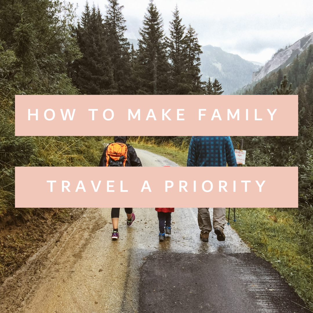 How to Make Family Travel a Priority.png