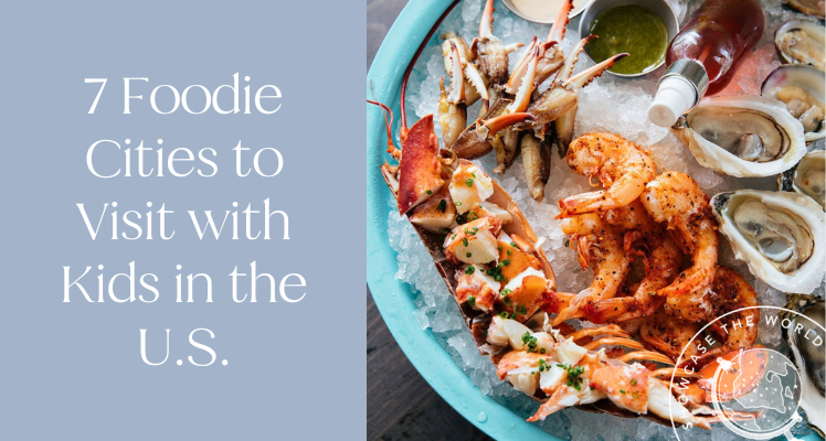 7 Foodie Cities to Visit with Kids in the U.S.